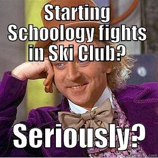 STARTING SCHOOLOGY FIGHTS IN SKI CLUB?    SERIOUSLY?  Creepy Wonka