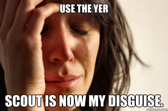 Use the YER Scout is now my disguise.  First World Problems