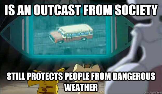 Is an outcast from society Still protects people from dangerous weather  