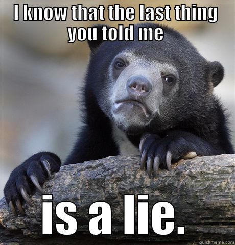 I KNOW THAT THE LAST THING YOU TOLD ME IS A LIE. Confession Bear
