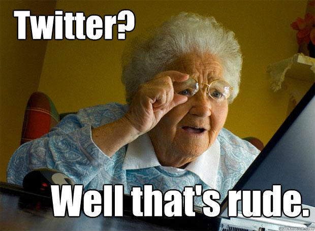 Twitter? Well that's rude.  Grandma finds the Internet
