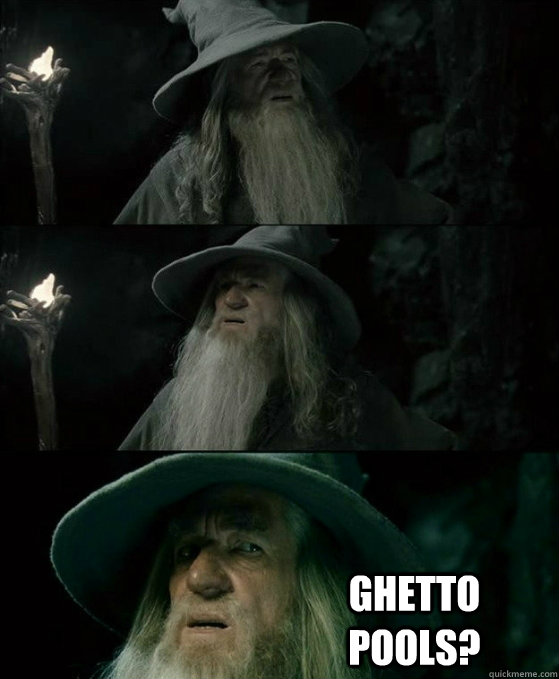  Ghetto Pools?  No memory Gandalf