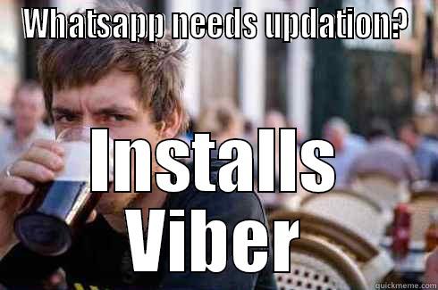 WHATSAPP NEEDS UPDATION? INSTALLS VIBER Lazy College Senior
