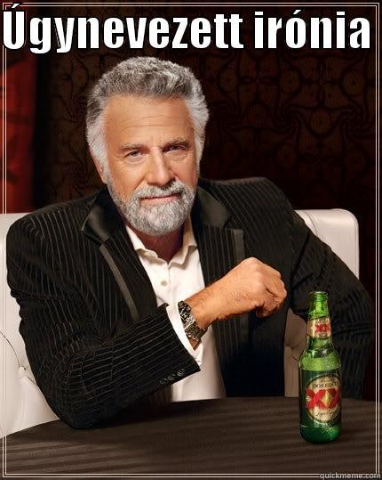 ÚGYNEVEZETT IRÓNIA   The Most Interesting Man In The World