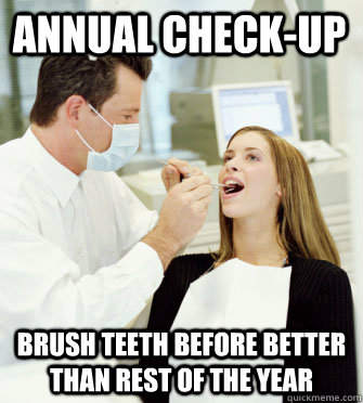 Annual check-up Brush teeth before better than rest of the year  Dentists