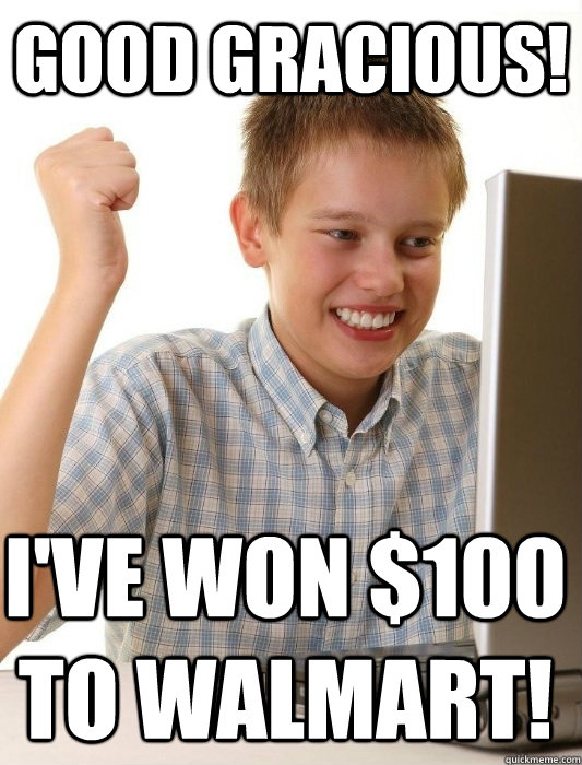 Good gracious! I've won $100 to walmart! - Good gracious! I've won $100 to walmart!  First Day on the Internet Kid