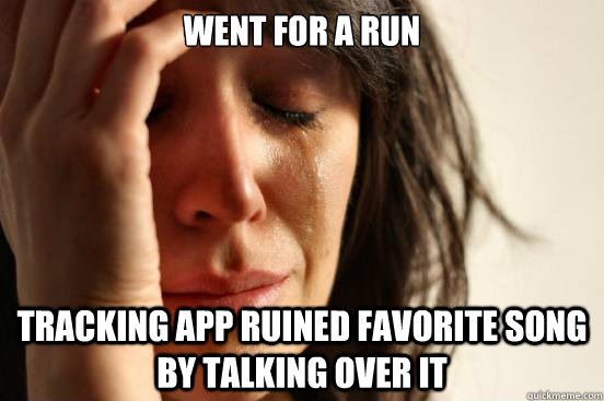 Went for a Run Tracking App ruined favorite song by talking over it  First World Problems