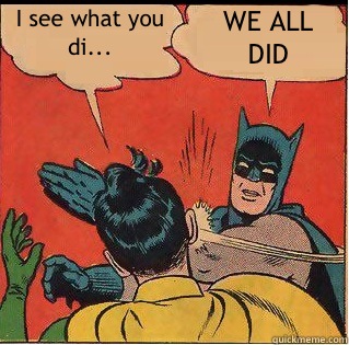 I see what you di... WE ALL DID  Slappin Batman