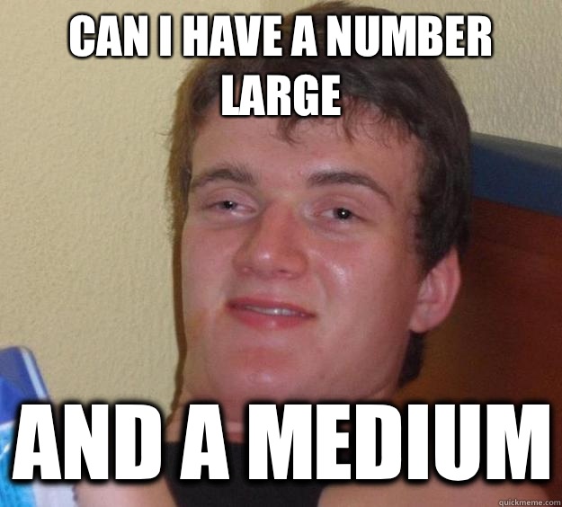 Can i have a number large And a medium  10 Guy