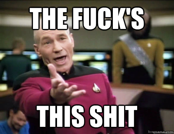 the fuck's  this shit  Annoyed Picard HD