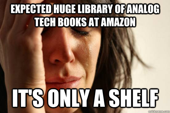 Expected huge library of analog tech books at Amazon it's only a shelf  First World Problems