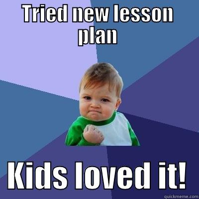TRIED NEW LESSON PLAN   KIDS LOVED IT!  Success Kid