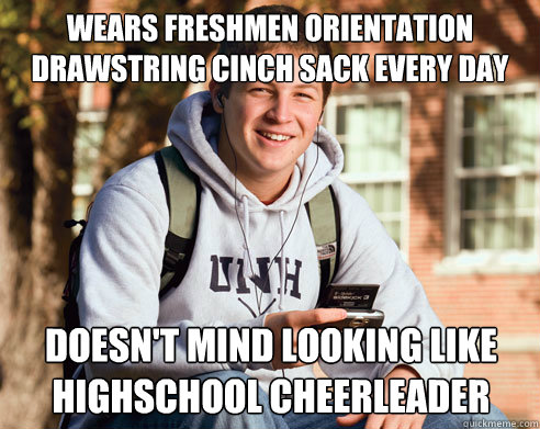 wears freshmen orientation drawstring cinch sack every day  doesn't mind looking like highschool cheerleader  College Freshman