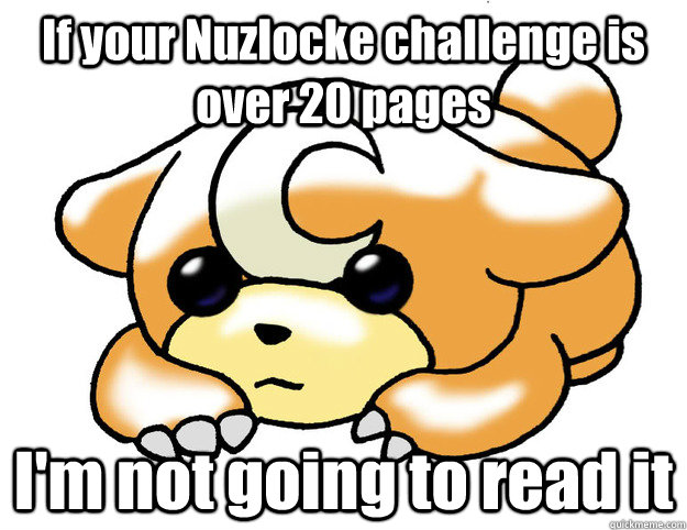 If your Nuzlocke challenge is over 20 pages I'm not going to read it  