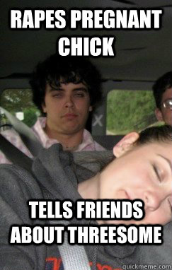 rapes pregnant chick tells friends about threesome  