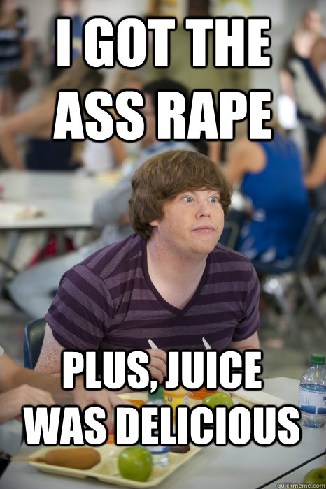 i got the ass rape plus, juice was delicious - i got the ass rape plus, juice was delicious  The Inbetweeners