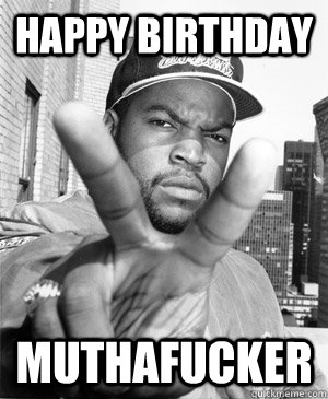 Happy Birthday Muthafucker - Happy Birthday Muthafucker  Ice Cube happy birthday