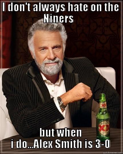 I DON'T ALWAYS HATE ON THE NINERS   BUT WHEN I DO...ALEX SMITH IS 3-0 The Most Interesting Man In The World