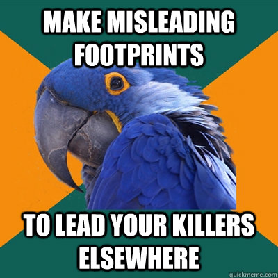 make misleading footprints to lead your killers elsewhere   Paranoid Parrot