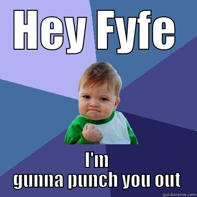 HEY FYFE I'M GUNNA PUNCH YOU OUT Success Kid