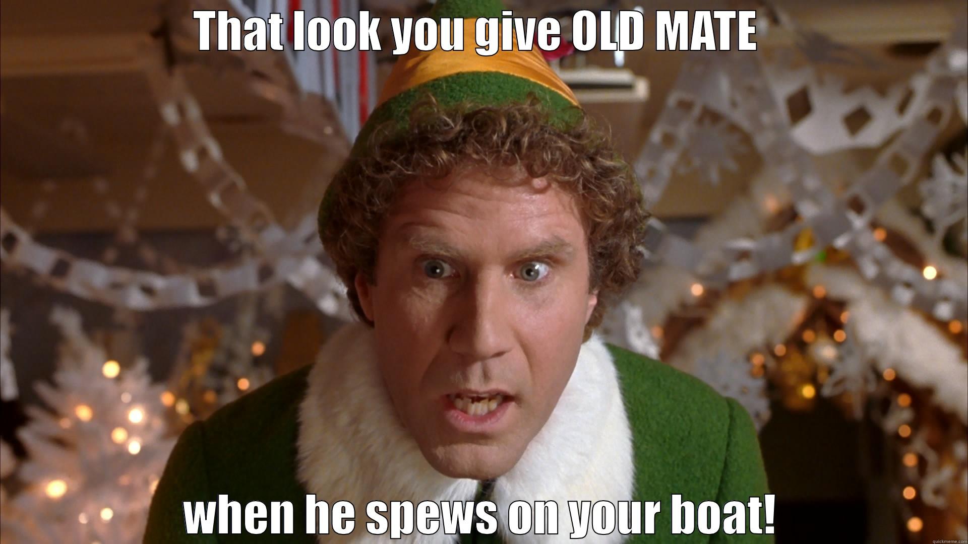 THAT LOOK YOU GIVE OLD MATE  WHEN HE SPEWS ON YOUR BOAT! Misc