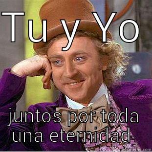 TU Y YO  JUNTOS POR TODA UNA ETERNIDAD  Condescending Wonka