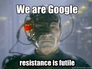 We are Google resistance is futile  