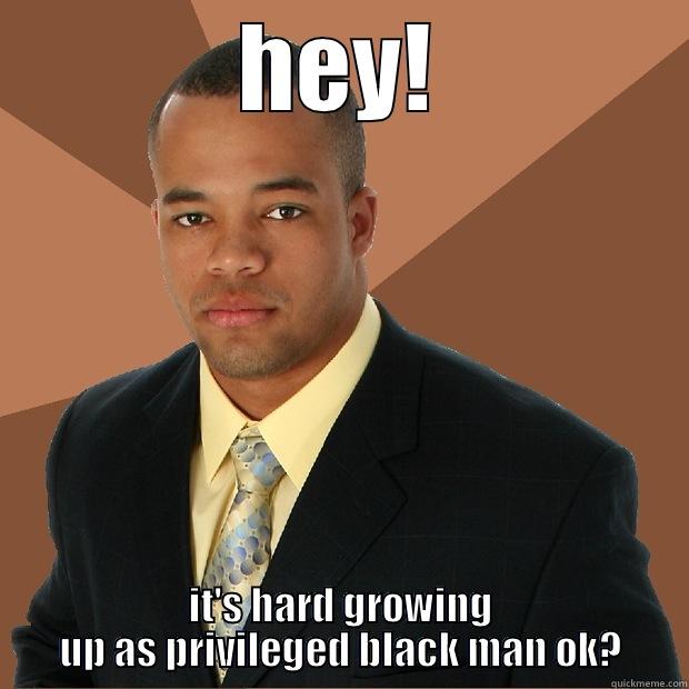 HEY! IT'S HARD GROWING UP AS PRIVILEGED BLACK MAN OK? Successful Black Man