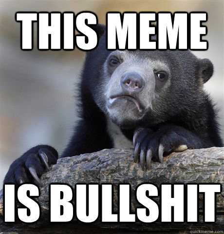 This Meme is bullshit  Confession Bear