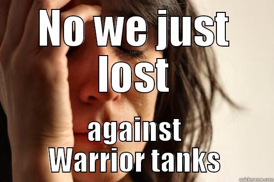 NO WE JUST LOST AGAINST WARRIOR TANKS First World Problems