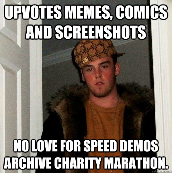 Upvotes memes, comics and screenshots no love for Speed Demos Archive charity marathon.  Scumbag Steve