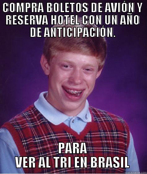 COMPRA BOLETOS DE AVIÓN Y RESERVA HOTEL CON UN AÑO DE ANTICIPACIÓN. PARA VER AL TRI EN BRASIL Bad Luck Brian