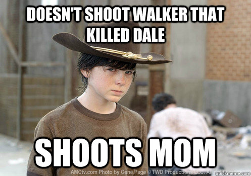 Doesn't shoot walker that killed dale shoots mom  Scumbag Carl