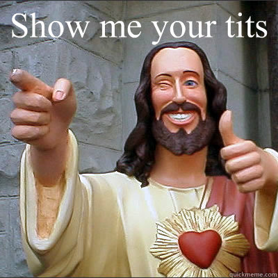 Show me your tits   Buddy Christ