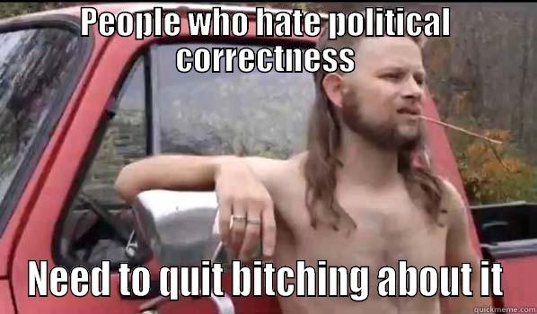 PEOPLE WHO HATE POLITICAL CORRECTNESS NEED TO QUIT BITCHING ABOUT IT Almost Politically Correct Redneck