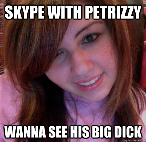 Skype With Petrizzy  Wanna see his big dick   Miley Cyrus