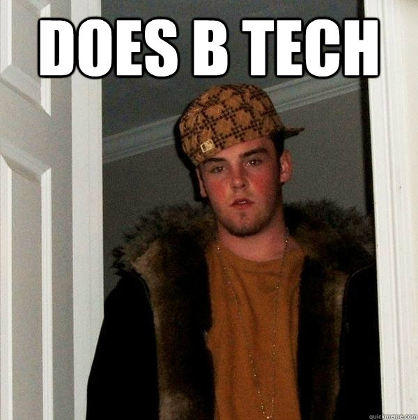Does B Tech   Scumbag Steve