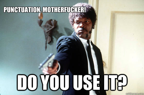 Punctuation, motherfucker! Do you use it? - Punctuation, motherfucker! Do you use it?  Panera Samuel Jackson