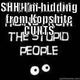 SHH. I'M HIDDING FROM KOPSHITE CUNTS  Misc