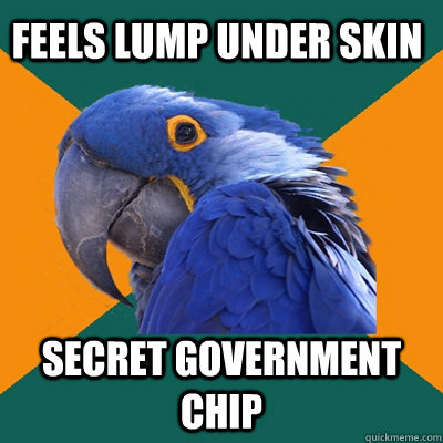 Feels lump under skin secret government chip  Paranoid Parrot