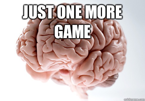 Just one more game  - Just one more game   Scumbag Brain