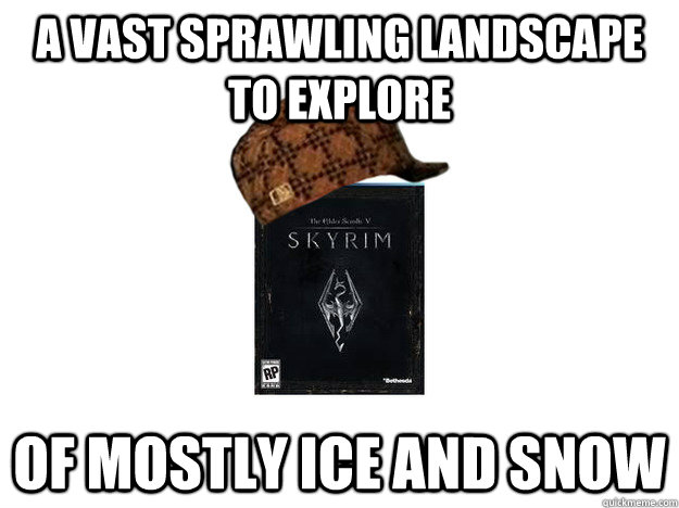 A vast sprawling landscape to explore of mostly ice and snow - A vast sprawling landscape to explore of mostly ice and snow  Scumbag Skyrim