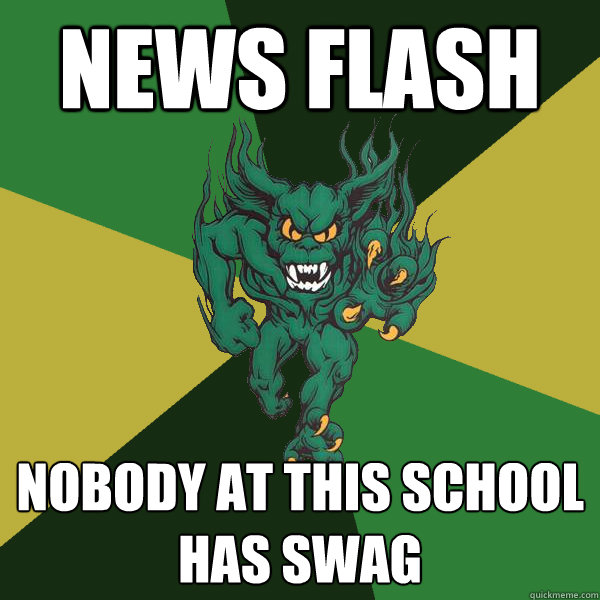 NEWS FLASH Nobody At This School Has SWAG  Green Terror