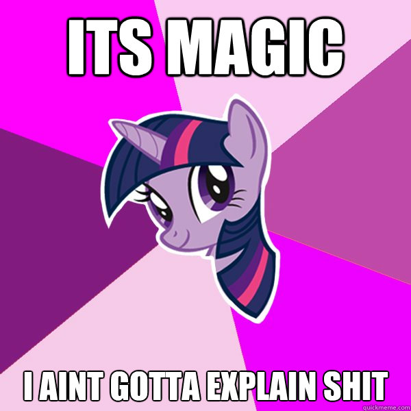 Its Magic I AINT GOTTA EXPLAIN SHIT  Twilight Sparkle