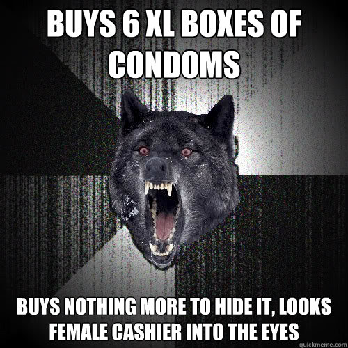 Buys 6 XL boxes of 
condoms buys nothing more to hide it, looks female cashier into the eyes  insanitywolf