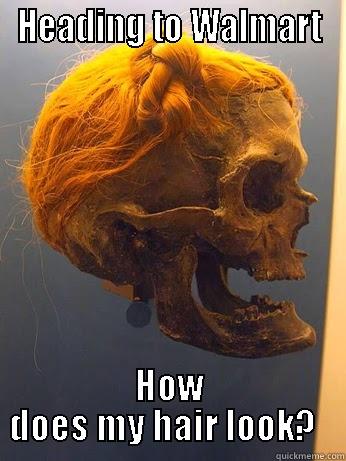 HEADING TO WALMART HOW DOES MY HAIR LOOK?   Misc