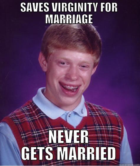 SAVES VIRGINITY FOR MARRIAGE NEVER GETS MARRIED Bad Luck Brian