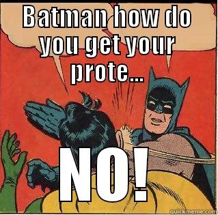 BATMAN HOW DO YOU GET YOUR PROTE... NO! Slappin Batman
