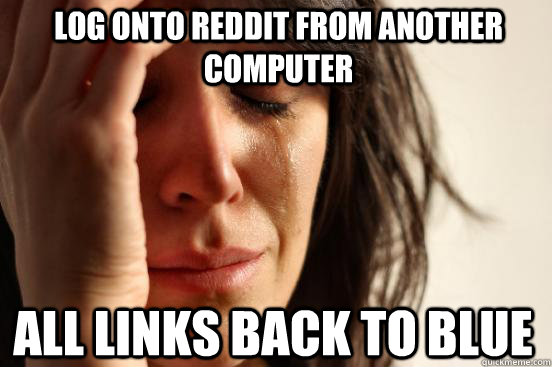 log onto reddit from another computer all links back to blue  First World Problems