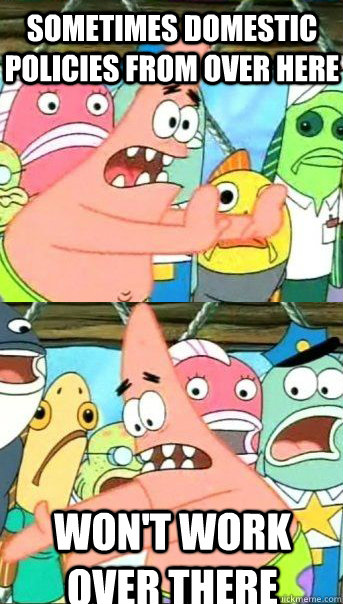 Sometimes domestic policies from over here won't work over there  Patrick star valentines day reversal